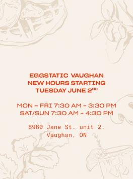 Eggstatic Vaughan New Hours Starting Tuesday June 2nd
